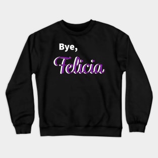 Bye Felicia Crewneck Sweatshirt
